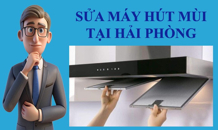 Dịch vụ sửa máy hút mùi tại Hải Phòng chuyên nghiệp, uy tín